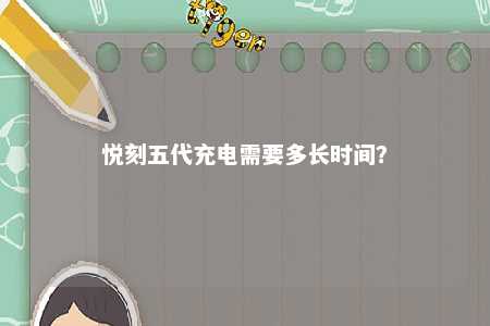 悦刻五代充电需要多长时间？ 